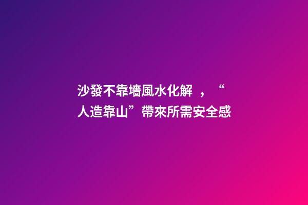 沙發不靠墻風水化解，“人造靠山”帶來所需安全感